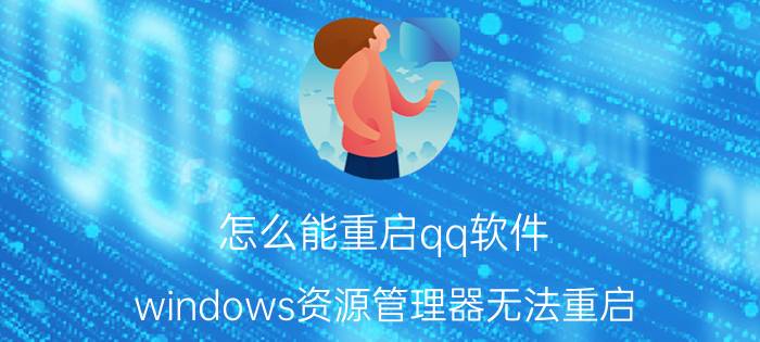 怎么能重启qq软件 windows资源管理器无法重启？